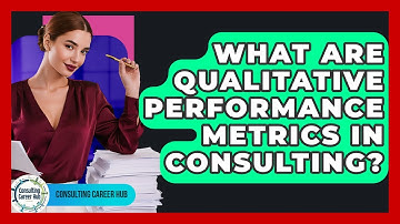 What Are Qualitative Performance Metrics In Consulting? - Consulting Career Hub