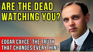 Information Edgar Cayce: Can the Dead Watch Us The Truth That Terrifies News