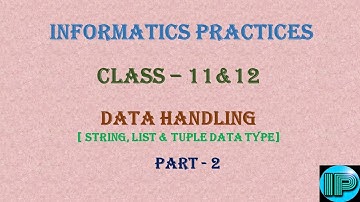 Data Handling | Data Types | String, List, Tuple | Part 2 | Class 11 & 12 |  Informatics Practices