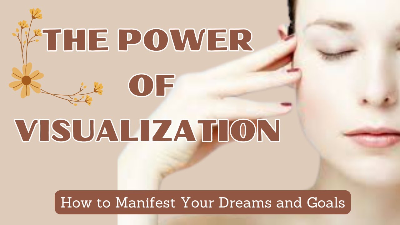 The Power of Visualization: How to Manifest Your Dreams and Goals - YouTube