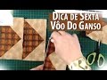 VÔO DO GANSO/FLYING GEESE - Dica de Sexta (Tutorial Patchwork)