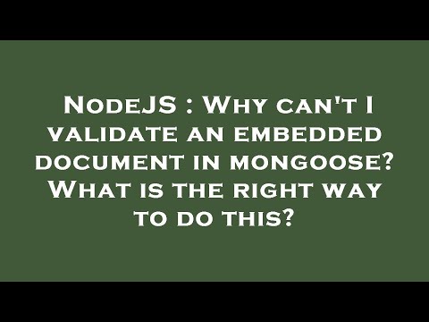 NodeJS : Why can't I validate an embedded document in mongoose? What is the right way to do this?
