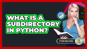 What Is A Subdirectory In Python? - Python Code School