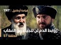 قيامة أرطغرل الحلقة 57 روابط الدم لن تنجيك من العقاب