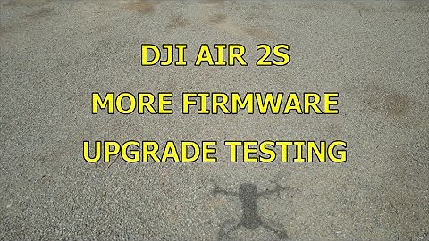 AIR 2S MORE FIRMWARE UPGRADE TESTING