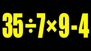 35 ÷ 7 × 9 - 4 =  Most People Get the Wrong Answer on This One