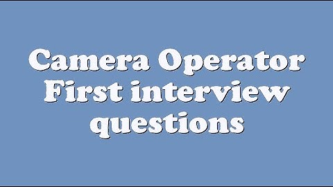 Camera Operator First interview questions