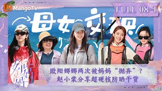 FULL《是女儿是妈妈》第8期上傅娟谈女儿学业争议娜娜被妈妈两次“抛弃”赵小棠分享超硬核防晒干货Daughters and Mothers EP081丨MangoTV