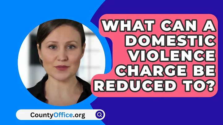 What Can A Domestic Violence Charge Be Reduced To? - CountyOffice.org