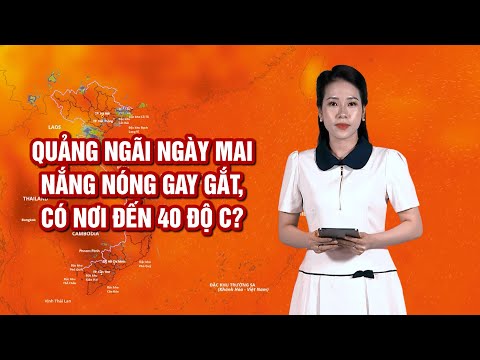 Quảng Ngãi ngày mai nắng nóng gay gắt, có nơi đến 40 độ C? |  BẢN TIN THỜI TIẾT | QNgTV