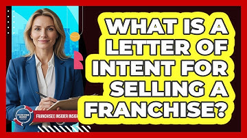 What Is A Letter Of Intent For Selling A Franchise? - Franchisee Insider Insights