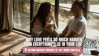 Why Love Feels So Much Harder Than Everything Else In Your Life - 84 Beyond Success with David Tian