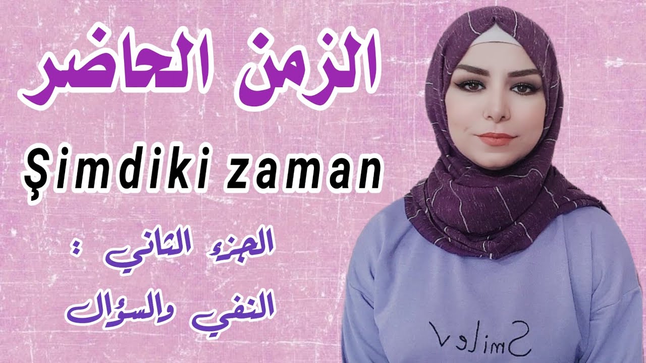 تعلم اللغة التركية : الزمن الحاضر ( şimdiki zaman ) في حالتي النفي والسؤال