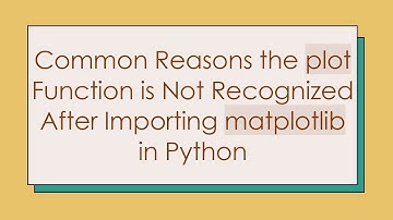 Common Reasons the plot Function is Not Recognized After Importing matplotlib in Python