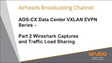 Wireshark Captures and Traffic Load Sharing - AOS-CX Data Center VXLAN EVPN Series 02
