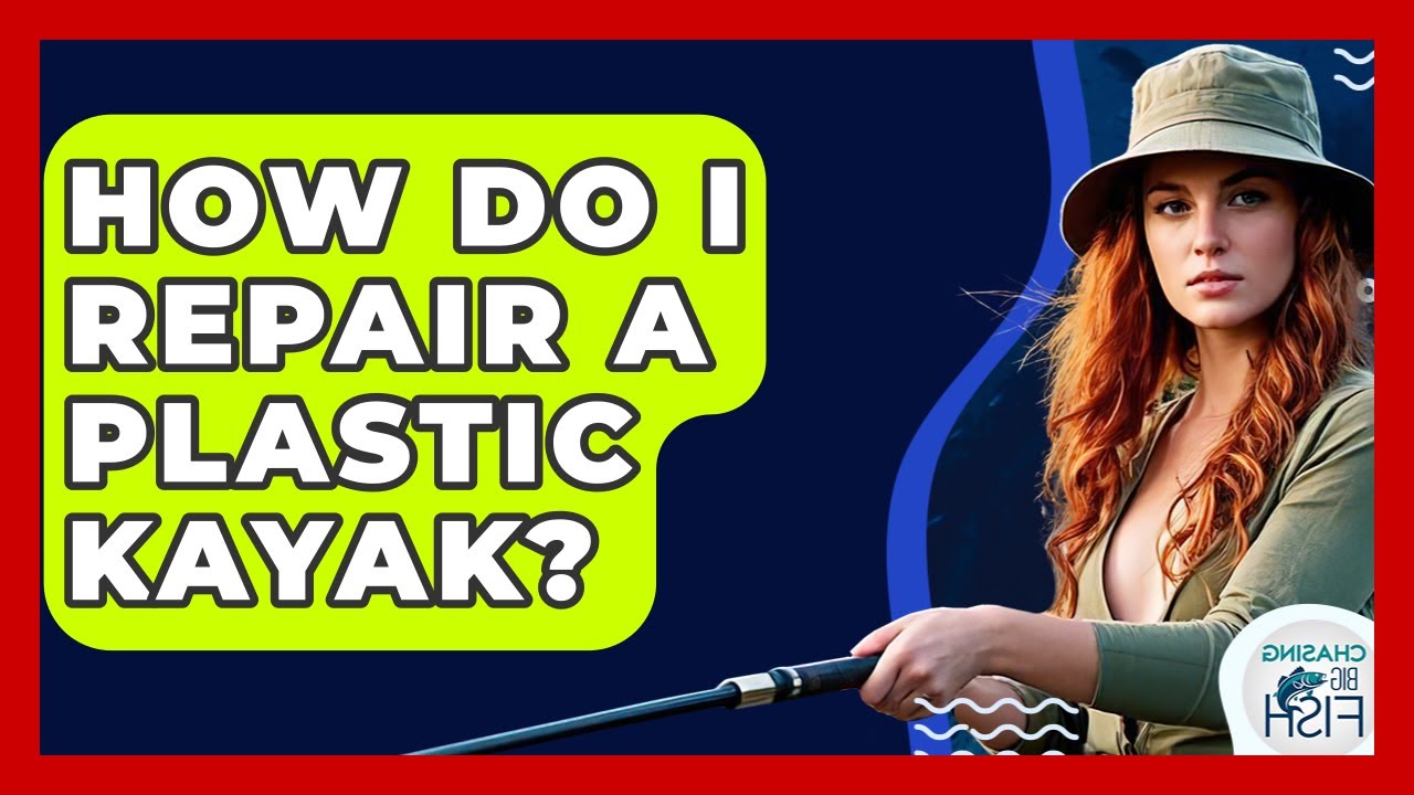 How to Repair a Plastic Kayak: Expert Tips & Tricks