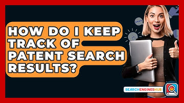 How Do I Keep Track Of Patent Search Results? - SearchEnginesHub.com