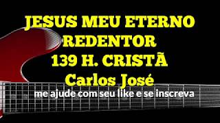 JESUS MEU ETERNO REDENTOR-139 H. CRISTÃ-Carlos José chords