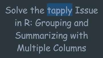 Solve the tapply Issue in R: Grouping and Summarizing with Multiple Columns