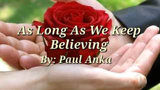 AS LONG AS WE KEEP BELIEVING (Lyrics)= Paul Anka=