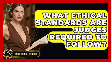What Ethical Standards Are Judges Required to Follow? - Justice System Explained