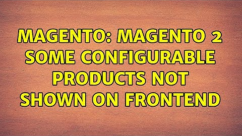 Magento: Magento 2 Some configurable products not shown on frontend (3 Solutions!!)