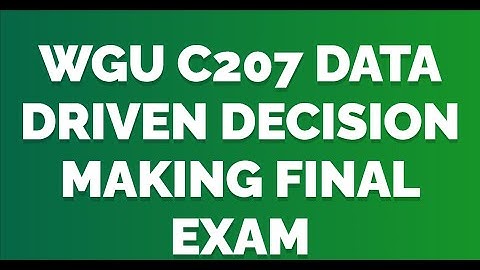 WGU C207 DATA DRIVEN DECISION MAKING FINAL EXAM LATEST 2023 2024 EXAM WITH 300 REAL EXAM QUESTIONS A