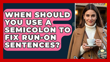 When Should You Use A Semicolon To Fix Run-on Sentences? - Lexicon Lounge