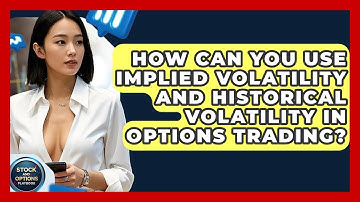 How Can You Use Implied Volatility And Historical Volatility In Options Trading?