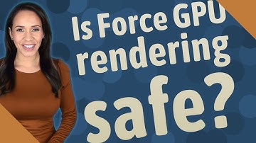 Is Force GPU rendering safe?