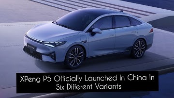 XPeng P5 Officially Launched In China In Six Different Variants