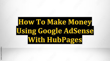 How To Make Money Using Google AdSense With HubPages