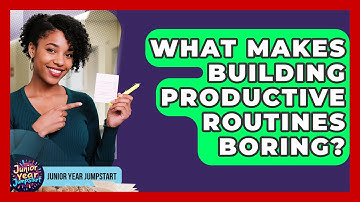 What Makes Building Productive Routines Boring? - Junior Year Jumpstart