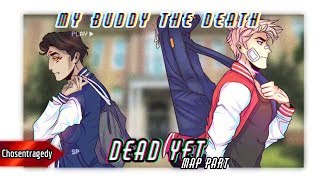 Dead yet ◇MAP PART◇ ♤My Buddy The Death♤