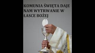 Rozmyślanie na czwartek 18/06 " KOMUNIA ŚWIĘTA UŻYCZA NAM WYTRWANIA W ŁASCE BOŻEJ "