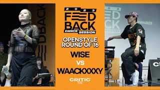 WAACKXXXY vs WISE | OPENSTYLE ROUND OF 16 | FEEDBACK DANCE SESSION 2023