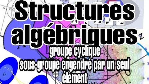 Structures algébriques :  groupe #cyclique : sous-groupe #engendré par un seul élément  #7
