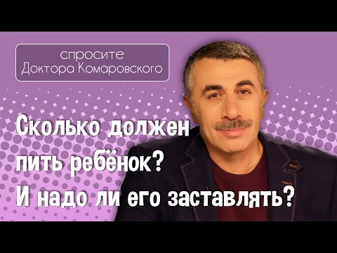 Сколько должен пить ребенок? И надо ли его заставлять? - Доктор Комаровский