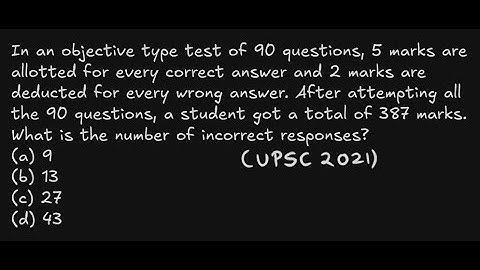 In an objective type test of 90 questions, 5 marks are allotted for every correct answer | UPSC 2021