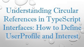 Understanding Circular References in TypeScript Interfaces: How to Define UserProfile and Interest
