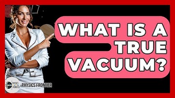 What Is A True Vacuum? - Physics Frontier