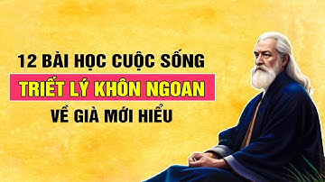12 Bài Học Triết Lý Sống Khôn Ngoan Cho Đến Khi Về Già Mới Hiểu