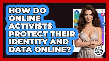 How Do Online Activists Protect Their Identity And Data Online? - Trend Unwrapper