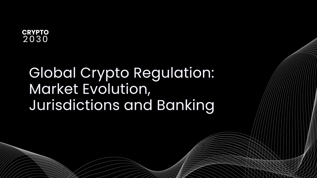 CRYPTO2030: Global Crypto Regulation - Market Evolution, Jurisdictions, and  Banking