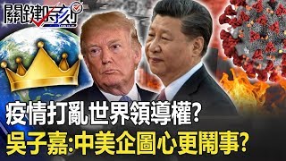 疫情打亂世界領導權！？吳：中美「博弈開端」雄心、企圖心更會鬧事！？ 【關鍵時刻】20200326-6 劉寶傑 吳子嘉