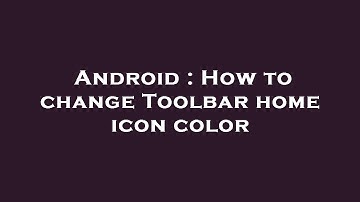 Android : How to change Toolbar home icon color