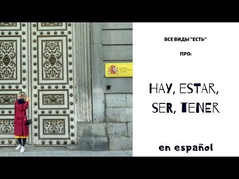 Все виды испанских "есть": HAY, TENER, SER, ESTAR