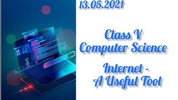class V | Computer Science | Internet- A Useful Tool | 13.05.2021