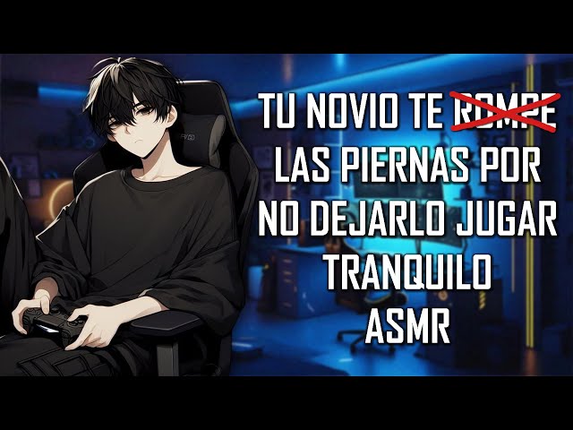 ASMR | Tu novio te  ̷r̷o̷m̷p̷e̷ las piernas por no dejarlo jugar tranquilo ⛓ | Roleplay | Español