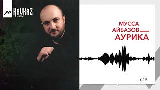 Мусса Айбазов - Аурика | Kavkaz Music